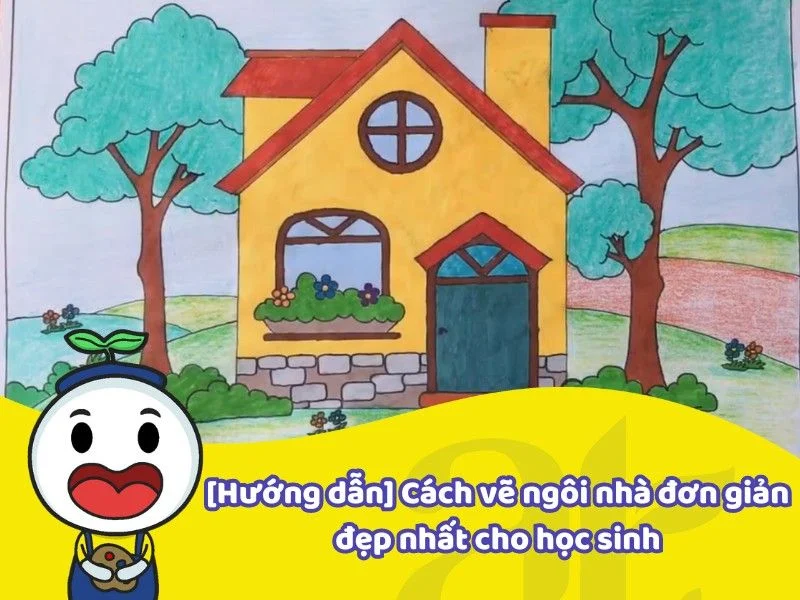 Hướng dẫn cách vẽ ngôi nhà đơn giản đẹp nhất cho học sinh